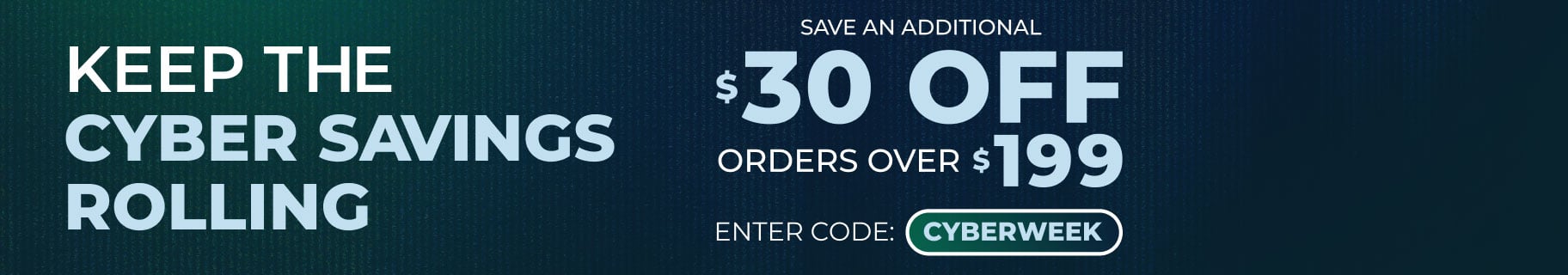 Take an Additional $30 Off Orders Over $199 - Use Code CYBERWEEK